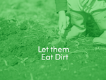 Let them eat dirt!